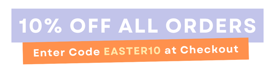 Egg-cellent Easter Savings - 10% OFF ALL ORDERS - Enter Code EASTER10 at Checkout